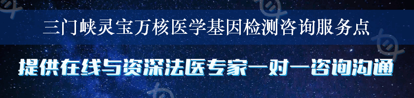 三门峡灵宝万核医学基因检测咨询服务点